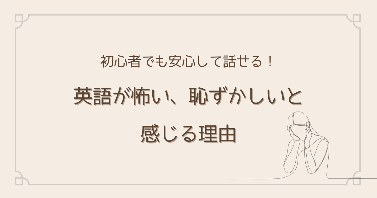 初心者でも安心して話せる！英語が怖い、恥ずかしいと感じる理由